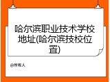 哈尔滨职业技术学校地址(哈尔滨技校位置)