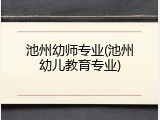 池州幼师专业(池州幼儿教育专业)