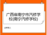 广西省南宁市汽修学校(南宁汽修学校)