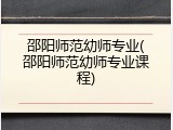 邵阳师范幼师专业(邵阳师范幼师专业课程)