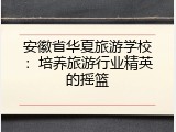 安徽省华夏旅游学校：培养旅游行业精英的摇篮