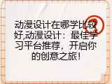动漫设计在哪学比较好,动漫设计：最佳学习平台推荐，开启你的创意之旅！
