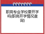 职高专业学校要开学吗(职高开学情况查询)