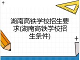湖南高铁学校招生要求(湖南高铁学校招生条件)