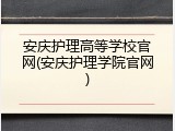 安庆护理高等学校官网(安庆护理学院官网)