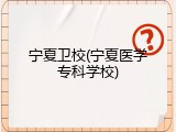宁夏卫校(宁夏医学专科学校)