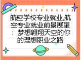 航空学校专业就业,航空专业就业前景展望：梦想翱翔天空的你的理想职业之路