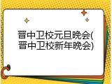 晋中卫校元旦晚会(晋中卫校新年晚会)