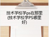 技术学校学ps在那里(技术学校学PS哪里好)