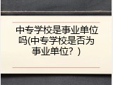 中专学校是事业单位吗(中专学校是否为事业单位？)
