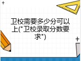 卫校需要多少分可以上("卫校录取分数要求")