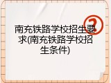 南充铁路学校招生要求(南充铁路学校招生条件)