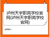 泸州天宇职高学校官网(泸州天宇职高学校官网)