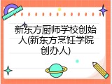 新东方厨师学校创始人(新东方烹饪学院创办人)