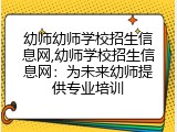 幼师幼师学校招生信息网,幼师学校招生信息网：为未来幼师提供专业培训