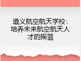 遵义航空航天学校：培养未来航空航天人才的摇篮