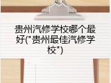 贵州汽修学校哪个最好("贵州最佳汽修学校")