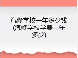汽修学校一年多少钱(汽修学校学费一年多少)
