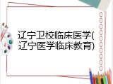 辽宁卫校临床医学(辽宁医学临床教育)