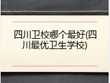 四川卫校哪个最好(四川最优卫生学校)