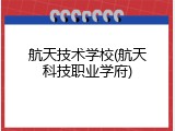 航天技术学校(航天科技职业学府)