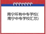 南宁所有中专学校(南宁中专学校汇总)