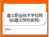 遵义职业技术学校网站(遵义技校官网)
