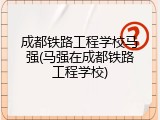 成都铁路工程学校马强(马强在成都铁路工程学校)