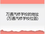 万通汽修学校的地址(万通汽修学校位置)