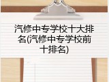 汽修中专学校十大排名(汽修中专学校前十排名)