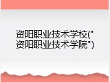 资阳职业技术学校("资阳职业技术学院")