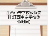 江西中专学校放假安排(江西中专学校休假时间)