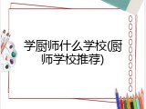 学厨师什么学校(厨师学校推荐)