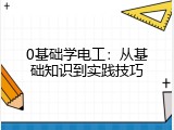 0基础学电工：从基础知识到实践技巧