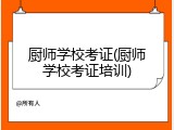 厨师学校考证(厨师学校考证培训)