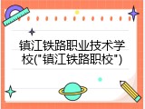 镇江铁路职业技术学校("镇江铁路职校")