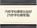 汽修学校哪家比较好(汽修学校哪家强)