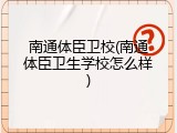 南通体臣卫校(南通体臣卫生学校怎么样)