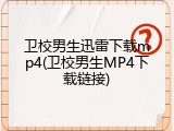 卫校男生迅雷下载mp4(卫校男生MP4下载链接)