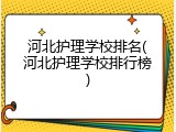 河北护理学校排名(河北护理学校排行榜)