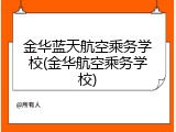 金华蓝天航空乘务学校(金华航空乘务学校)