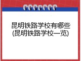 昆明铁路学校有哪些(昆明铁路学校一览)