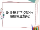 职业技术学校就业(职校就业情况)