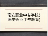 南安职业中专学校(南安职业中专教育)