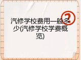 汽修学校费用一般多少(汽修学校学费概览)