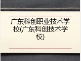 广东科创职业技术学校(广东科创技术学校)
