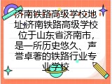 济南铁路高级学校地址,济南铁路高级学校位于山东省济南市，是一所历史悠久、声誉卓著的铁路行业专业学校