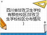 四川省甘孜卫生学校有那些校区(甘孜卫生学校校区分布情况)