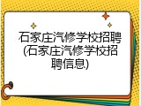 石家庄汽修学校招聘(石家庄汽修学校招聘信息)