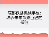 成都铁路机械学校：培养未来铁路巨匠的摇篮